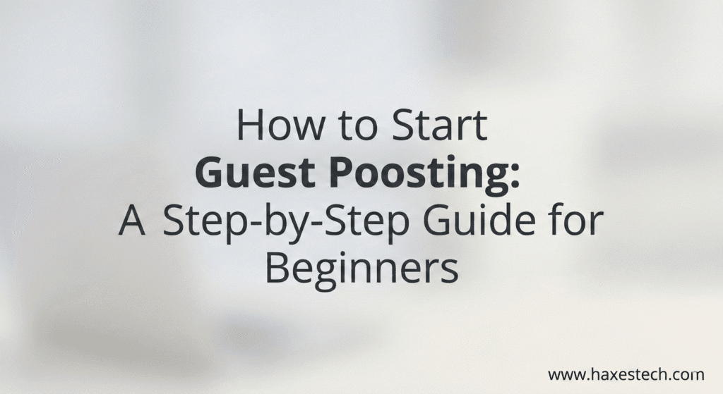 How to Start Guest Posting: A Step-by-Step Guide for Beginners